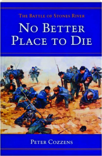 NO BETTER PLACE TO DIE: The Battle of Stones River