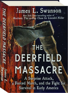 THE DEERFIELD MASSACRE: A Surprise Attack, a Forced March, and the Fight for Survival in Early America