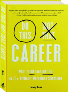 DO THIS, NOT THAT: Career--What to Do (and NOT DO) in 75+ Difficult Workplace Situations