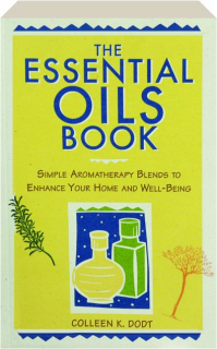 THE ESSENTIAL OILS BOOK: Simple Aromatherapy Blends to Enhance Your Home and Well-Being