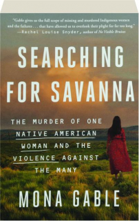 SEARCHING FOR SAVANNA: The Murder of One Native American Woman and the Violence Against the Many