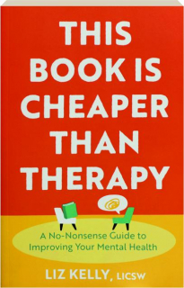 THIS BOOK IS CHEAPER THAN THERAPY: A No-Nonsense Guide to Improving Your Mental Health