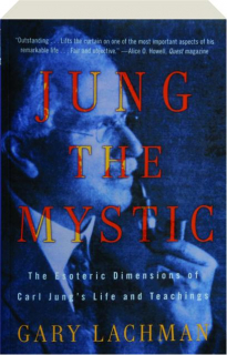 JUNG THE MYSTIC: The Esoteric Dimensions of Carl Jung's Life and Teachings