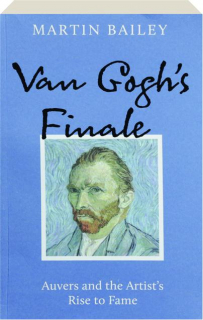 VAN GOGH'S FINALE: Auvers and the Artist's Rise to Fame