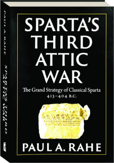 SPARTA'S THIRD ATTIC WAR: The Grand Strategy of Classical Sparta, 413-404 BC