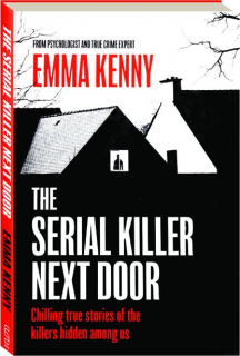 THE SERIAL KILLER NEXT DOOR: Chilling True Stories of the Killers Hidden Among Us