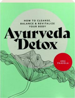 AYURVEDA DETOX: How to Cleanse, Balance and Revitalize Your Body