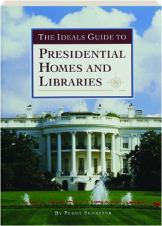 THE IDEALS GUIDE TO PRESIDENTIAL HOMES AND LIBRARIES