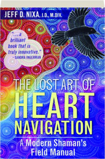 THE LOST ART OF HEART NAVIGATION: A Modern Shaman's Field Manual