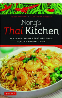 NONG'S THAI KITCHEN: 84 Classic Recipes That Are Quick, Healthy and Delicious