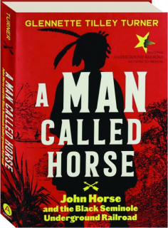 A MAN CALLED HORSE: John Horse and the Black Seminole Underground Railroad