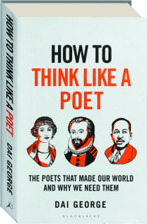 HOW TO THINK LIKE A POET: The Poets That Made Our World and Why We Need Them