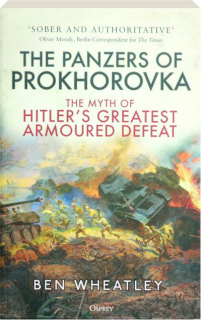 THE PANZERS OF PROKHOROVKA: The Myth of Hitler's Greatest Armoured Defeat