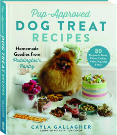 PUP-APPROVED DOG TREAT RECIPES: Homemade Goodies from <I>Paddington's Pantry</I>