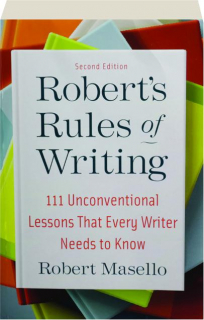 ROBERT'S RULES OF WRITING, SECOND EDITION: 111 Unconventional Lessons That Every Writer Needs to Know