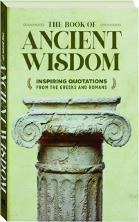 THE BOOK OF ANCIENT WISDOM: Inspiring Quotations from the Greeks and Romans