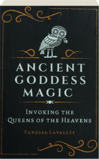 ANCIENT GODDESS MAGIC: Invoking the Queens of Heavens