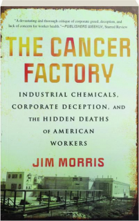 THE CANCER FACTORY: Industrial Chemicals, Corporate Deception, and the Hidden Deaths of American Workers