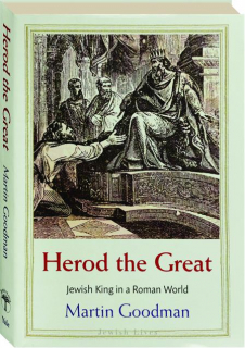 HEROD THE GREAT: Jewish King in a Roman World