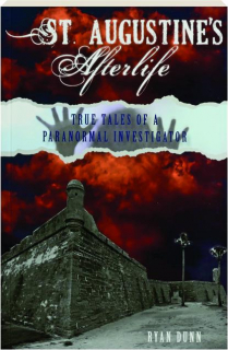 ST. AUGUSTINE'S AFTERLIFE: True Tales of a Paranormal Investigator