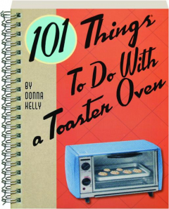 101 THINGS TO DO WITH A TOASTER OVEN