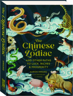 THE CHINESE ZODIAC: And Other Paths to Luck, Riches & Prosperity