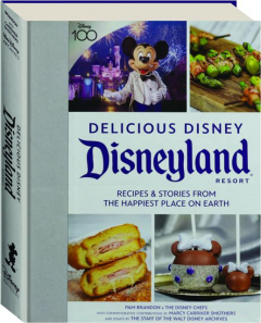 DELICIOUS DISNEY: Disneyland Resort--Recipes & Stories from the Happiest Place on Earth