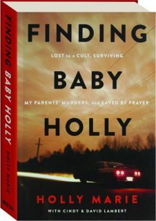 FINDING BABY HOLLY: Lost to a Cult, Surviving My Parent's Murders, and Saved by Prayer