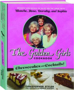 <I>THE GOLDEN GIRLS</I> COOKBOOK: Cheesecakes and Cocktails!