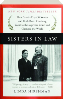 SISTERS IN LAW: How Sandra Day O'Connor and Ruth Bader Ginsburg Went to the Supreme Court and Changed the World