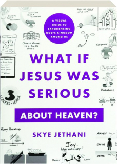 WHAT IF JESUS WAS SERIOUS ABOUT HEAVEN? A Visual Guide to Experiencing God's Kingdom Among Us