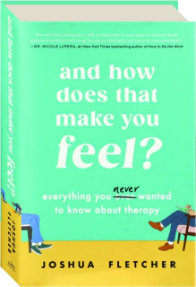 AND HOW DOES THAT MAKE YOU FEEL? Everything You (N)ever Wanted to Know About Therapy