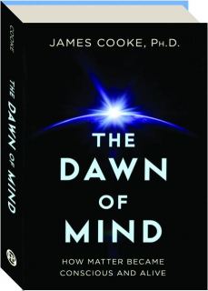 THE DAWN OF MIND: How Matter Became Conscious and Alive