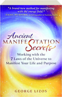 ANCIENT MANIFESTATION SECRETS: Working with the 7 Laws of the Universe to Manifest Your Life and Purpose