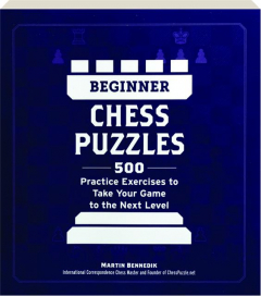 BEGINNER CHESS PUZZLES: 500 Practice Exercises to Take Your Game to the Next Level