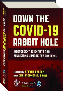 DOWN THE COVID-19 RABBIT HOLE: Independent Scientists and Physicians Unmask the Pandemic