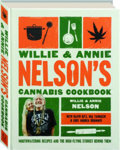 WILLIE & ANNIE NELSON'S CANNABIS COOKBOOK: Mouthwatering Recipes & the High-Flying Stories Behind Them