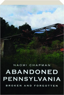 ABANDONED PENNSYLVANIA: Broken and Forgotten