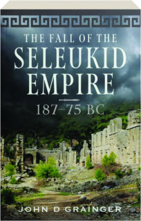 THE FALL OF THE SELEUKID EMPIRE 187-75 BC