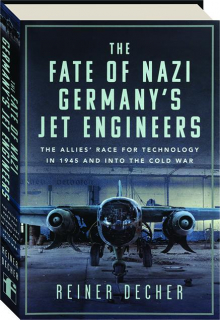 THE FATE OF NAZI GERMANY'S JET ENGINEERS: The Allies' Race for Technology in 1945 and Into the Cold War