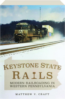 KEYSTONE STATE RAILS: Modern Railroading in Western Pennsylvania