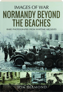 NORMANDY BEYOND THE BEACHES: Images of War