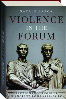 VIOLENCE IN THE FORUM: Factional Struggles in Ancient Rome (133-78 BC)