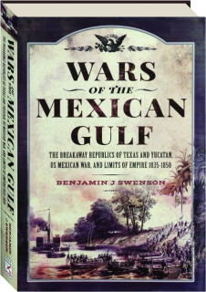 WARS OF THE MEXICAN GULF: The Breakaway Republics of Texas and Yucatan, US Mexican War, and Limits of Empire 1835-1850