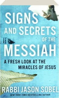 SIGNS AND SECRETS OF THE MESSIAH: A Fresh Look at the Miracles of Jesus