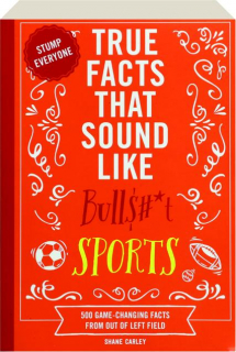 TRUE FACTS THAT SOUND LIKE BULL$#*T: Sports