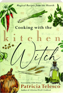 COOKING WITH THE KITCHEN WITCH: Magical Recipes from the Hearth