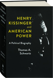 HENRY KISSINGER AND AMERICAN POWER: A Political Biography