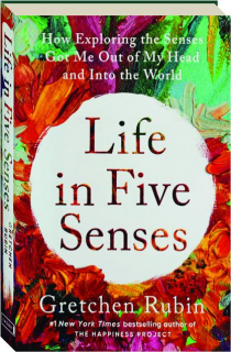 LIFE IN FIVE SENSES: How Exploring the Senses Got Me Out of My Head and Into the World