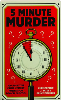 5 MINUTE MURDER: 100 Addictive Crime Mystery Puzzles for Logical Sleuths